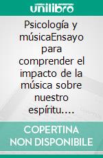 Psicología y músicaEnsayo para comprender el impacto de la música sobre nuestro espíritu. E-book. Formato EPUB ebook