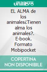 EL ALMA de los animales¿Tienen alma los animales?. E-book. Formato Mobipocket ebook di Daniel Meurois