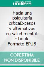 Hacia una psiquiatría críticaExcesos y alternativas en salud mental. E-book. Formato EPUB ebook di Alberto Ortiz Lobo