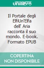 Il Portale degli ElfiUn'Elfa dell' Aria racconta il suo mondo. E-book. Formato EPUB ebook di Marie Johanne Croteau