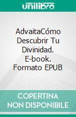 AdvaitaCómo Descubrir Tu Divinidad. E-book. Formato EPUB ebook