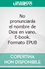 No pronunciarás el nombre de Dios en vano. E-book. Formato EPUB