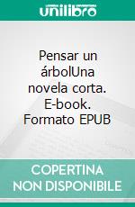 Pensar un árbolUna novela corta. E-book. Formato EPUB ebook