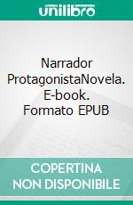 Narrador ProtagonistaNovela. E-book. Formato EPUB ebook