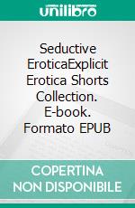 Seductive EroticaExplicit Erotica Shorts Collection. E-book. Formato EPUB