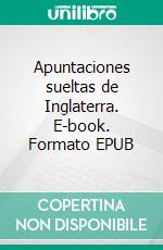 Apuntaciones sueltas de Inglaterra. E-book. Formato EPUB ebook di Leandro Fernández de Moratín