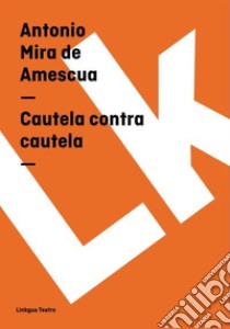 Cautela contra cautela. E-book. Formato EPUB ebook di Antonio Mira de Amescua