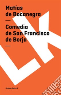 Comedia de San Francisco de Borja. E-book. Formato EPUB ebook di Matías de Bocanegra