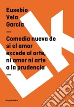 Comedia nueva de si el amor excede al arte, ni amor ni arte a la prudencia. E-book. Formato EPUB ebook