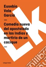 Comedia nueva del apostolado en las Indias y martirio de un cacique. E-book. Formato EPUB ebook