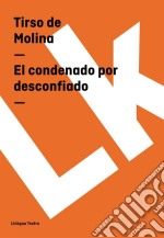 El condenado por desconfiado. E-book. Formato EPUB ebook