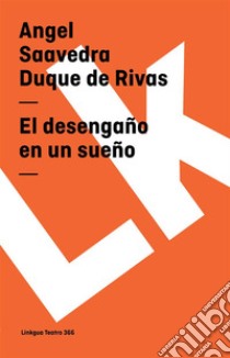 El desengaño en un sueño. E-book. Formato EPUB ebook di Angel Saavedra. Duque de Rivas