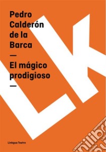 El mágico prodigioso. E-book. Formato EPUB ebook di Pedro Calderón de la Barca