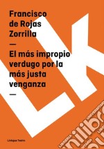 El más impropio verdugo por la más justa venganza. E-book. Formato EPUB ebook