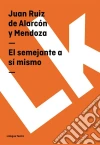 El semejante a sí mismo. E-book. Formato EPUB ebook di Juan Ruiz de Alarcón y Mendoza