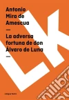 La adversa fortuna de don Álvaro de Luna. E-book. Formato EPUB ebook di Antonio Mira de Amescua