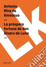 La próspera fortuna de don Álvaro de Luna. E-book. Formato EPUB ebook