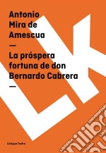 La próspera fortuna de don Bernardo Cabrera. E-book. Formato EPUB ebook