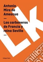 Los carboneros de Francia y reina Sevilla. E-book. Formato EPUB ebook