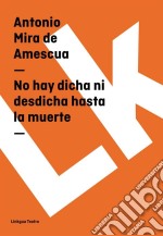 No hay dicha ni desdicha hasta la muerte. E-book. Formato EPUB ebook