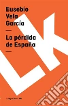 La pérdida de España. E-book. Formato EPUB ebook di Eusebio Vela García