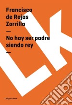 No hay ser padre siendo rey. E-book. Formato EPUB ebook