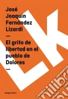 El grito de libertad en el pueblo de Dolores. E-book. Formato EPUB ebook di José Joaquín Fernández Lizardi