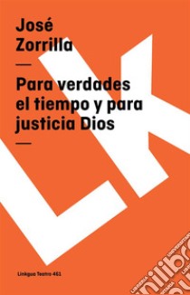 Para verdades el tiempo y para justicia Dios. E-book. Formato EPUB ebook di José Zorrilla
