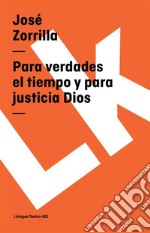 Para verdades el tiempo y para justicia Dios. E-book. Formato EPUB ebook