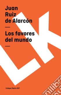 Los favores del mundo. E-book. Formato EPUB ebook di Juan Ruiz de Alarcón y Mendoza