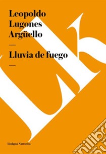 Lluvia de fuego. E-book. Formato EPUB ebook di Leopoldo Lugones Argüello