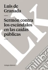 Sermón contra los escándalos en las caídas públicas. E-book. Formato EPUB ebook di Luis de Granada