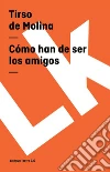 Cómo han de ser los amigos. E-book. Formato EPUB ebook di Tirso de Molina