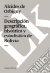 Descripción geográfica, histórica y estadística de Bolivia. E-book. Formato EPUB ebook di Alcides de Orbigny