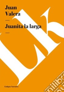 Juanita la larga. E-book. Formato EPUB ebook di Juan Valera