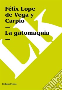 La gatomaquia. E-book. Formato EPUB ebook di Félix Lope de Vega y Carpio