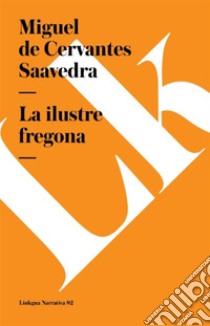 La ilustre fregona. E-book. Formato EPUB ebook di Miguel de Cervantes Saavedra