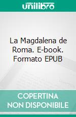 La Magdalena de Roma. E-book. Formato EPUB ebook di Juan Bautista Diamante