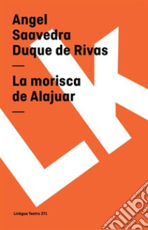 La morisca de Alajuar. E-book. Formato EPUB ebook di Angel Saavedra. Duque de Rivas