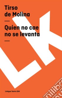 Quien no cae no se levanta. E-book. Formato EPUB ebook di Tirso de Molina