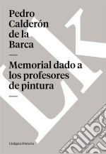 Memorial dado a los profesores de pintura. E-book. Formato EPUB ebook