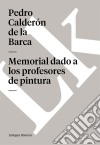 Memorial dado a los profesores de pintura. E-book. Formato EPUB ebook