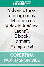 VolverCulturas e imaginarios del retorno a y desde América Latina?. E-book. Formato Mobipocket