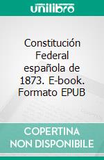 Constitución Federal española de 1873. E-book. Formato EPUB ebook