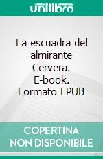 La escuadra del almirante Cervera. E-book. Formato EPUB