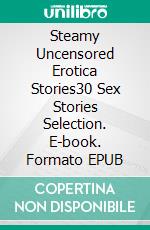 Steamy Uncensored Erotica Stories30 Sex Stories Selection. E-book. Formato EPUB ebook di Jade Ortiz