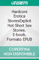 Hardcore Erotica StoriesExplicit Hot Short Sex Stories. E-book. Formato EPUB ebook di Alexa Campbell