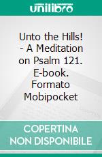 Unto the Hills! - A Meditation on Psalm 121. E-book. Formato Mobipocket ebook di J.R. Miller