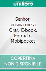 Senhor, ensina-me a Orar. E-book. Formato Mobipocket ebook