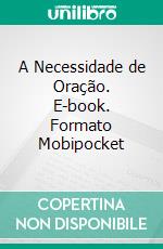 A Necessidade de Oração. E-book. Formato Mobipocket ebook di Edward Bounds